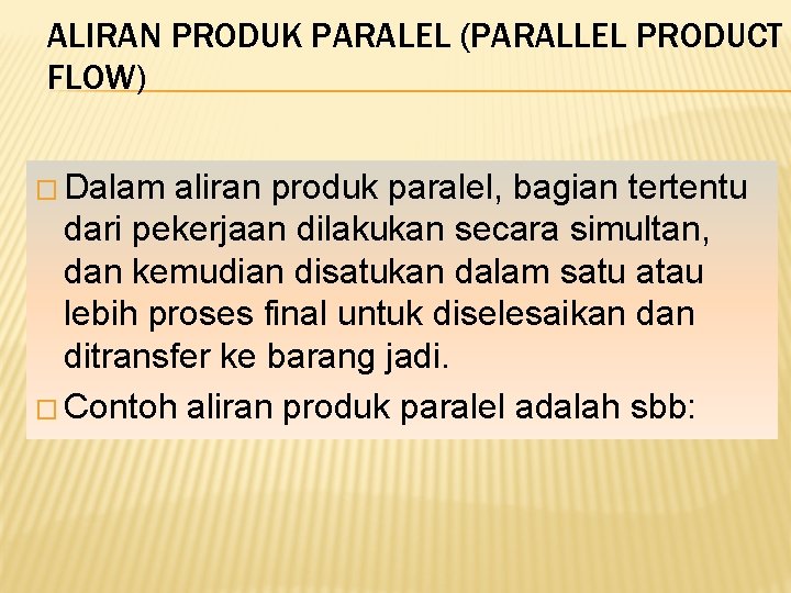 ALIRAN PRODUK PARALEL (PARALLEL PRODUCT FLOW) � Dalam aliran produk paralel, bagian tertentu dari ALIRAN PRODUK PARALEL (PARALLEL PRODUCT FLOW) � Dalam aliran produk paralel, bagian tertentu dari