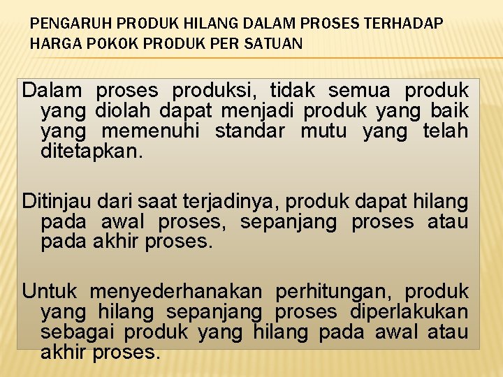 PENGARUH PRODUK HILANG DALAM PROSES TERHADAP HARGA POKOK PRODUK PER SATUAN Dalam proses produksi, PENGARUH PRODUK HILANG DALAM PROSES TERHADAP HARGA POKOK PRODUK PER SATUAN Dalam proses produksi,