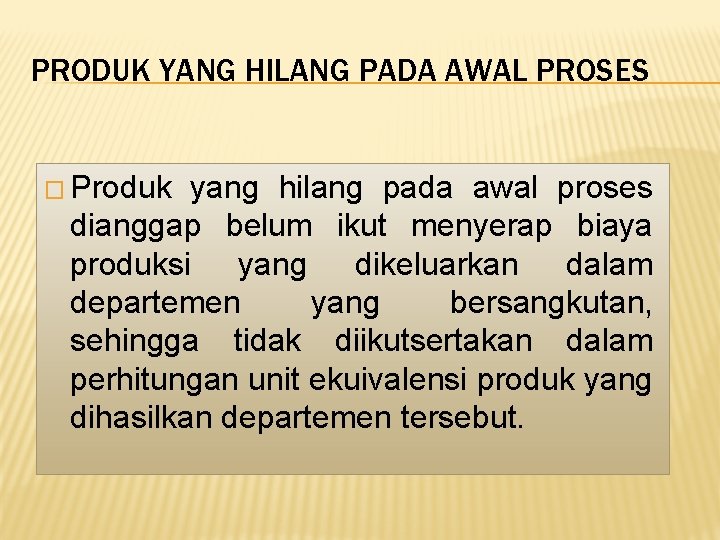 PRODUK YANG HILANG PADA AWAL PROSES � Produk yang hilang pada awal proses dianggap PRODUK YANG HILANG PADA AWAL PROSES � Produk yang hilang pada awal proses dianggap
