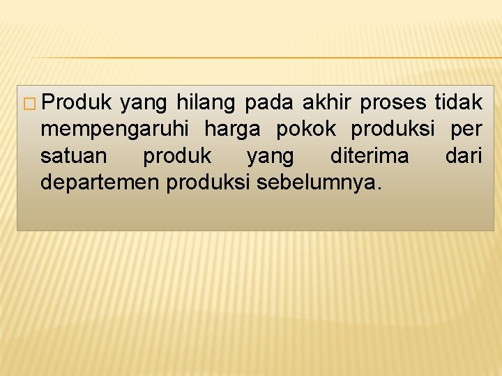 � Produk yang hilang pada akhir proses tidak mempengaruhi harga pokok produksi per satuan � Produk yang hilang pada akhir proses tidak mempengaruhi harga pokok produksi per satuan