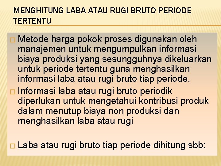 MENGHITUNG LABA ATAU RUGI BRUTO PERIODE TERTENTU � Metode harga pokok proses digunakan oleh MENGHITUNG LABA ATAU RUGI BRUTO PERIODE TERTENTU � Metode harga pokok proses digunakan oleh