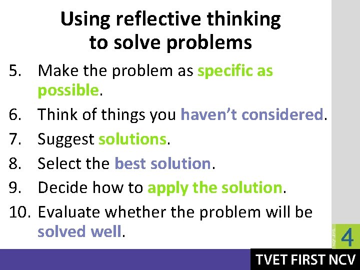 Using reflective thinking to solve problems 5. Make the problem as specific as possible.