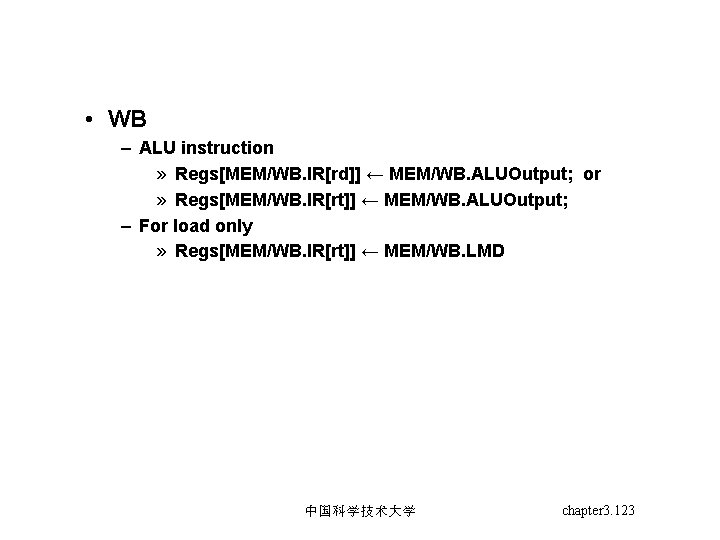  • WB – ALU instruction » Regs[MEM/WB. IR[rd]] ← MEM/WB. ALUOutput; or »
