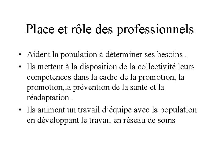 Place et rôle des professionnels • Aident la population à déterminer ses besoins. •