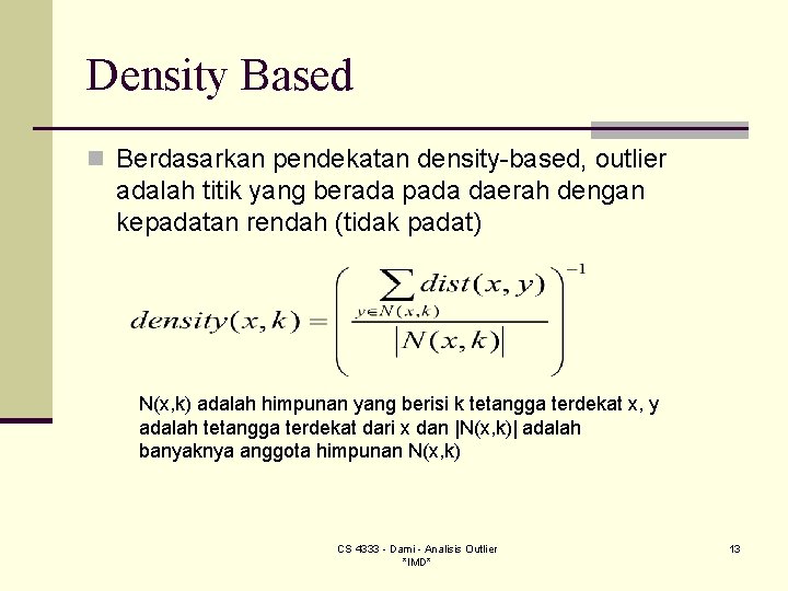 Density Based n Berdasarkan pendekatan density-based, outlier adalah titik yang berada pada daerah dengan Density Based n Berdasarkan pendekatan density-based, outlier adalah titik yang berada pada daerah dengan