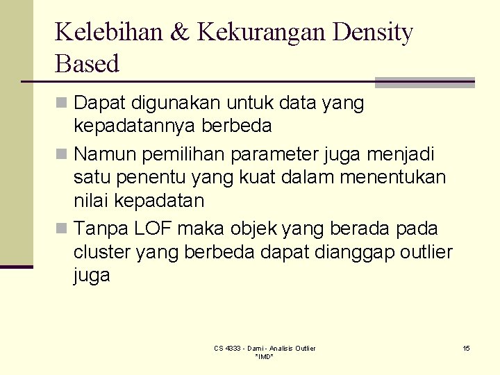Kelebihan & Kekurangan Density Based n Dapat digunakan untuk data yang kepadatannya berbeda n Kelebihan & Kekurangan Density Based n Dapat digunakan untuk data yang kepadatannya berbeda n