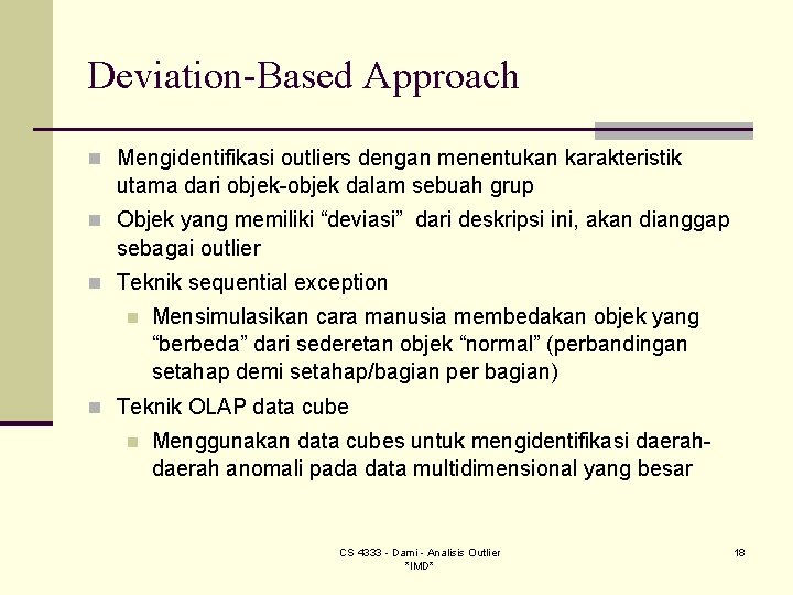Deviation-Based Approach n Mengidentifikasi outliers dengan menentukan karakteristik utama dari objek-objek dalam sebuah grup Deviation-Based Approach n Mengidentifikasi outliers dengan menentukan karakteristik utama dari objek-objek dalam sebuah grup