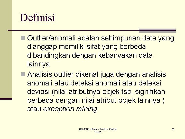 Definisi n Outlier/anomali adalah sehimpunan data yang dianggap memiliki sifat yang berbeda dibandingkan dengan Definisi n Outlier/anomali adalah sehimpunan data yang dianggap memiliki sifat yang berbeda dibandingkan dengan