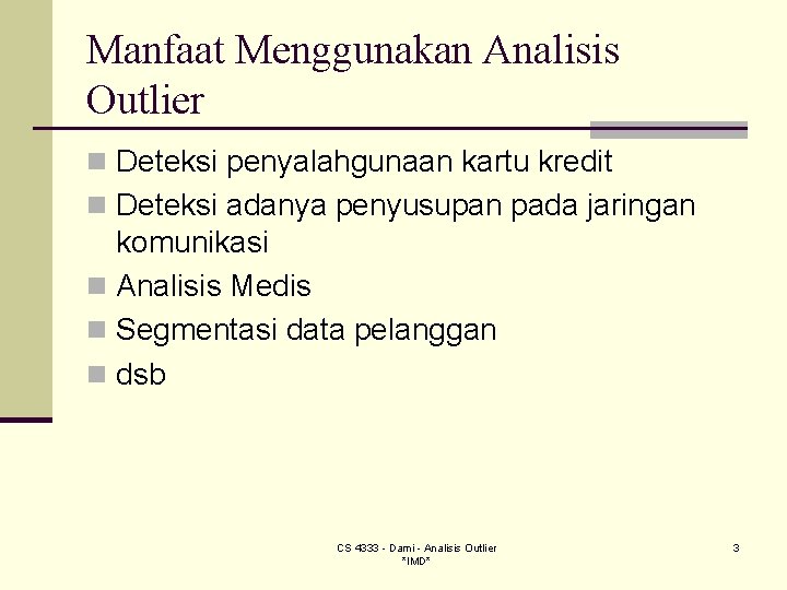 Manfaat Menggunakan Analisis Outlier n Deteksi penyalahgunaan kartu kredit n Deteksi adanya penyusupan pada Manfaat Menggunakan Analisis Outlier n Deteksi penyalahgunaan kartu kredit n Deteksi adanya penyusupan pada