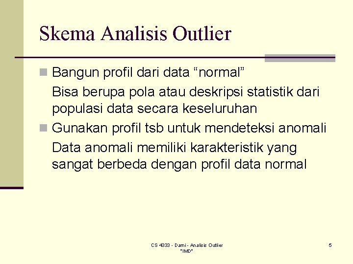 Skema Analisis Outlier n Bangun profil dari data “normal” Bisa berupa pola atau deskripsi Skema Analisis Outlier n Bangun profil dari data “normal” Bisa berupa pola atau deskripsi