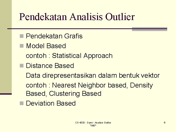 Pendekatan Analisis Outlier n Pendekatan Grafis n Model Based contoh : Statistical Approach n Pendekatan Analisis Outlier n Pendekatan Grafis n Model Based contoh : Statistical Approach n