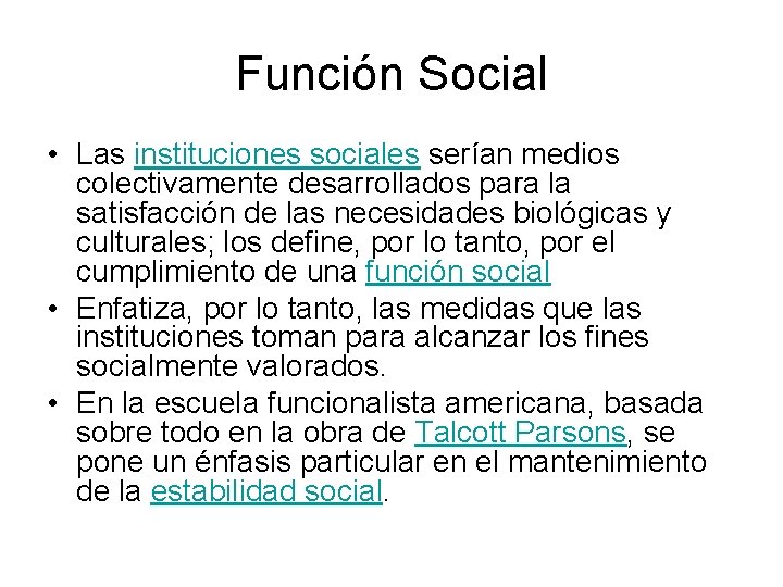 Función Social • Las instituciones sociales serían medios colectivamente desarrollados para la satisfacción de