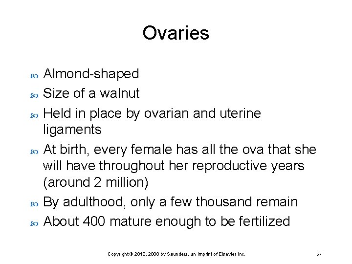 Ovaries Almond-shaped Size of a walnut Held in place by ovarian and uterine ligaments