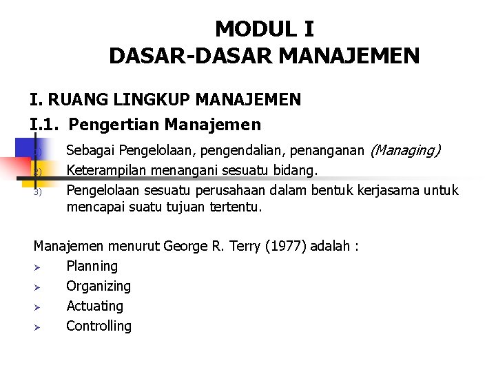 MODUL I DASAR-DASAR MANAJEMEN I. RUANG LINGKUP MANAJEMEN I. 1. Pengertian Manajemen 1) 2)