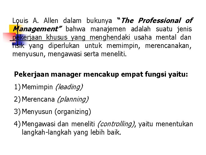 Louis A. Allen dalam bukunya “The Professional of Management” bahwa manajemen adalah suatu jenis