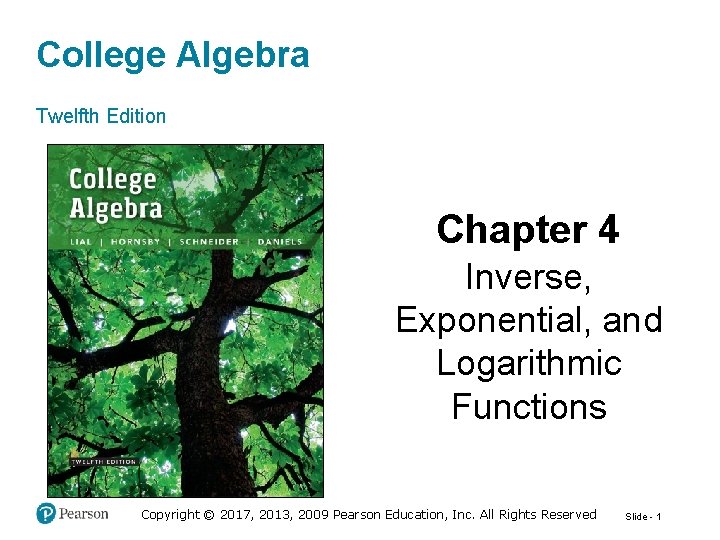 College Algebra Twelfth Edition Chapter 4 Inverse, Exponential, and Logarithmic Functions Copyright © 2017,