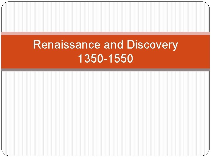 Renaissance and Discovery 1350 -1550 