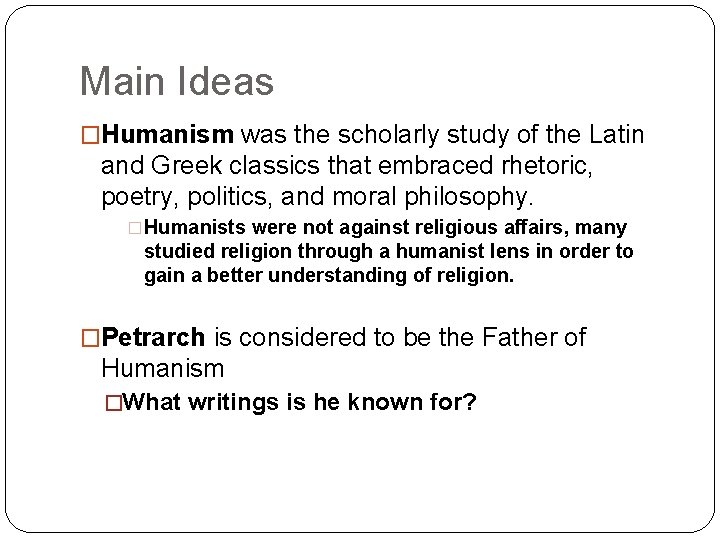 Main Ideas �Humanism was the scholarly study of the Latin and Greek classics that