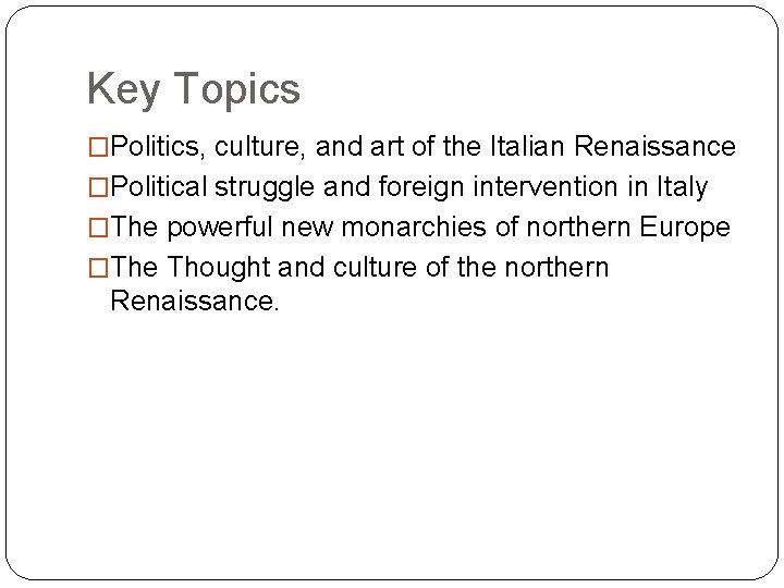 Key Topics �Politics, culture, and art of the Italian Renaissance �Political struggle and foreign