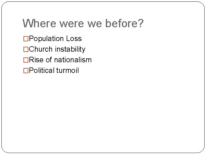 Where we before? �Population Loss �Church instability �Rise of nationalism �Political turmoil 