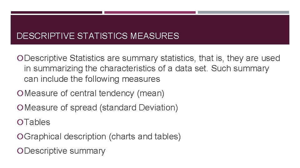 DESCRIPTIVE STATISTICS MEASURES Descriptive Statistics are summary statistics, that is, they are used in