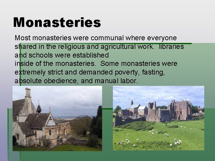 Monasteries Most monasteries were communal where everyone shared in the religious and agricultural work.