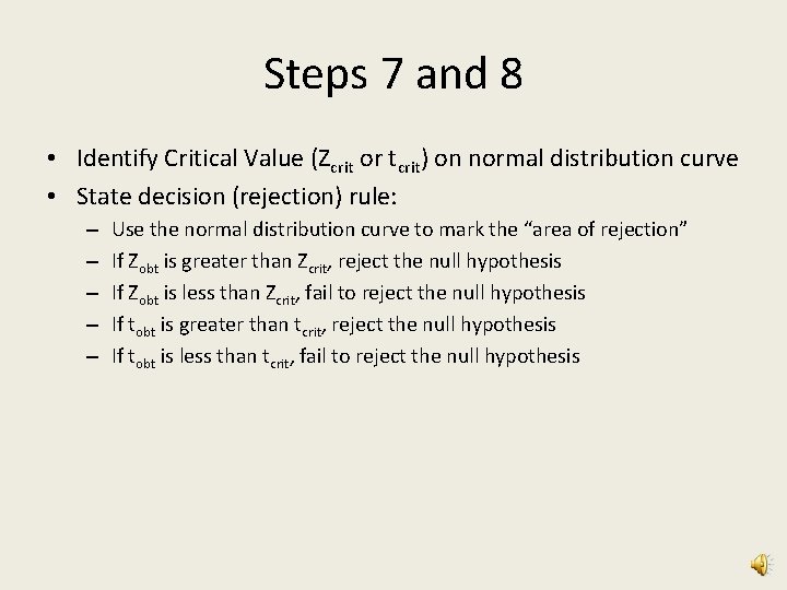 Steps 7 and 8 • Identify Critical Value (Zcrit or tcrit) on normal distribution