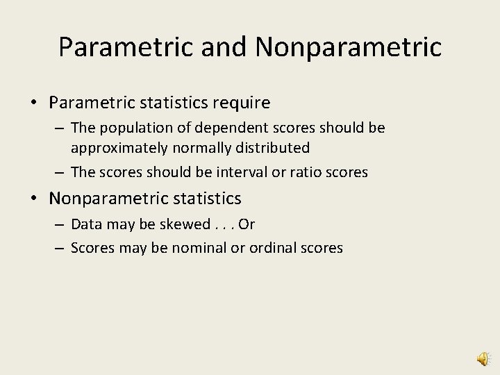 Parametric and Nonparametric • Parametric statistics require – The population of dependent scores should