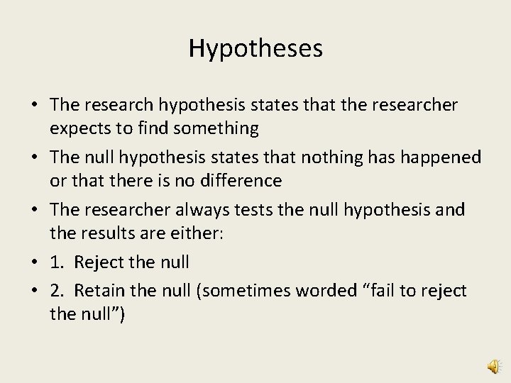 Hypotheses • The research hypothesis states that the researcher expects to find something •