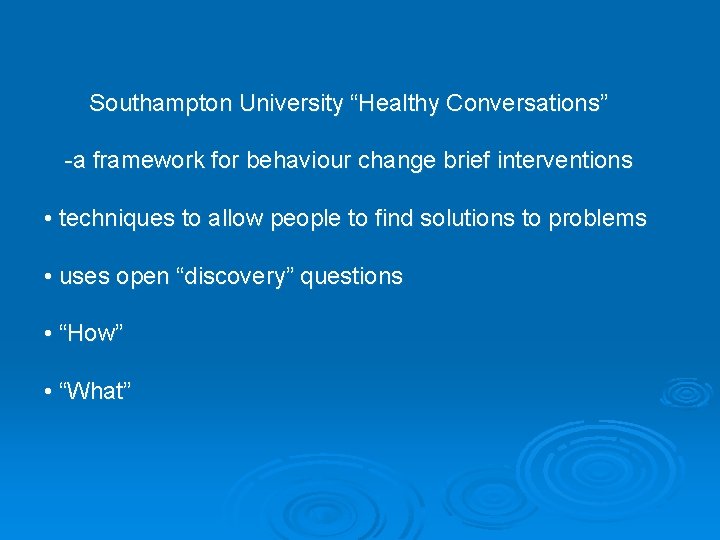 Southampton University “Healthy Conversations” -a framework for behaviour change brief interventions • techniques to