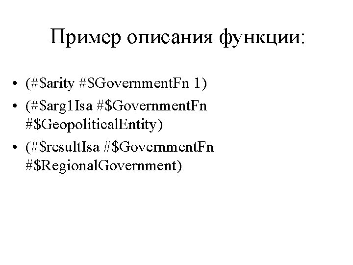 Пример описания функции: • (#$arity #$Government. Fn 1) • (#$arg 1 Isa #$Government. Fn
