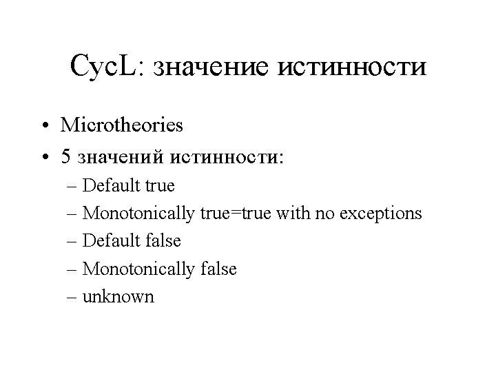 Cyc. L: значение истинности • Microtheories • 5 значений истинности: – Default true –