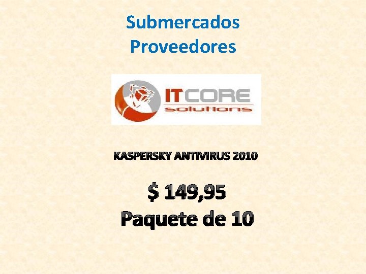 Submercados Proveedores KASPERSKY ANTIVIRUS 2010 $ 149, 95 Paquete de 10 