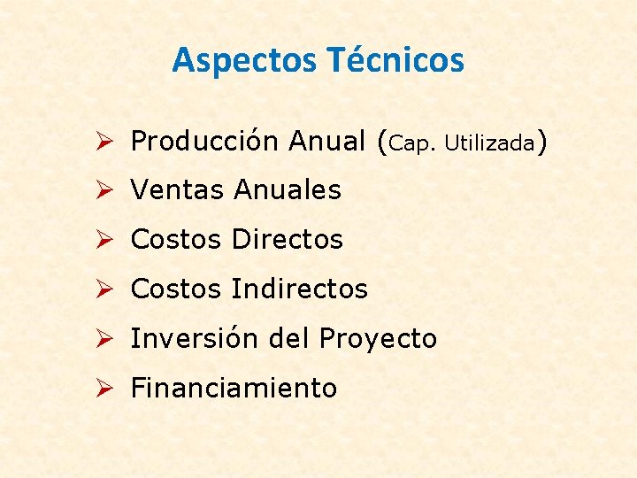 Aspectos Técnicos Producción Anual (Cap. Utilizada) Ventas Anuales Costos Directos Costos Indirectos Inversión del