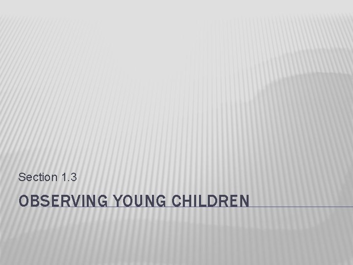 Section 1. 3 OBSERVING YOUNG CHILDREN 