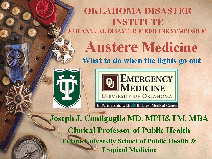 OKLAHOMA DISASTER INSTITUTE 3 RD ANNUAL DISASTER MEDICINE SYMPOSIUM Austere Medicine What to do