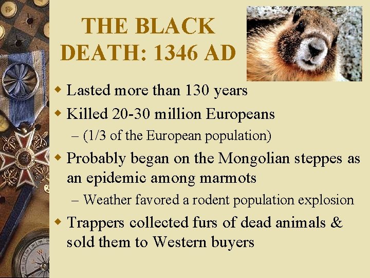 THE BLACK DEATH: 1346 AD w Lasted more than 130 years w Killed 20