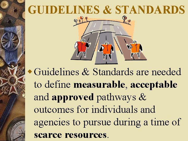 GUIDELINES & STANDARDS w Guidelines & Standards are needed to define measurable, acceptable and