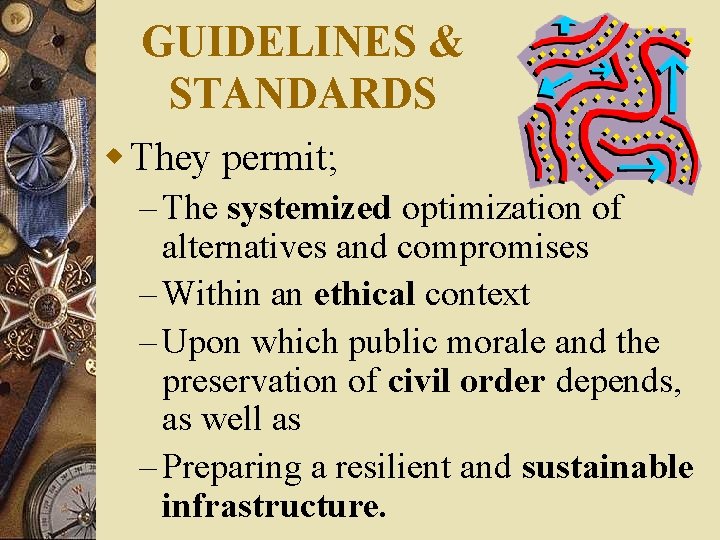 GUIDELINES & STANDARDS w They permit; – The systemized optimization of alternatives and compromises