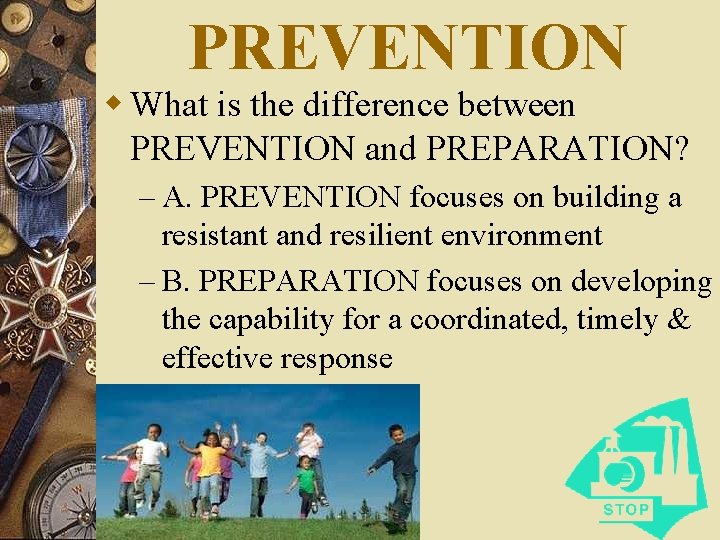 PREVENTION w What is the difference between PREVENTION and PREPARATION? – A. PREVENTION focuses