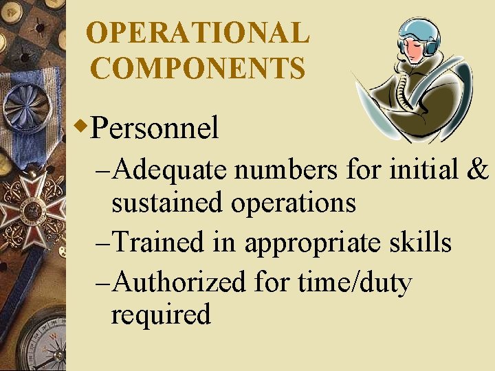 OPERATIONAL COMPONENTS w. Personnel – Adequate numbers for initial & sustained operations – Trained