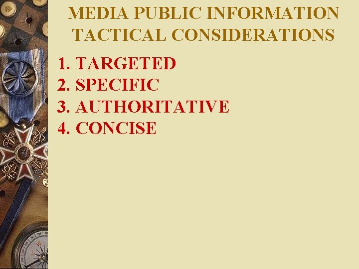 MEDIA PUBLIC INFORMATION TACTICAL CONSIDERATIONS 1. TARGETED 2. SPECIFIC 3. AUTHORITATIVE 4. CONCISE 