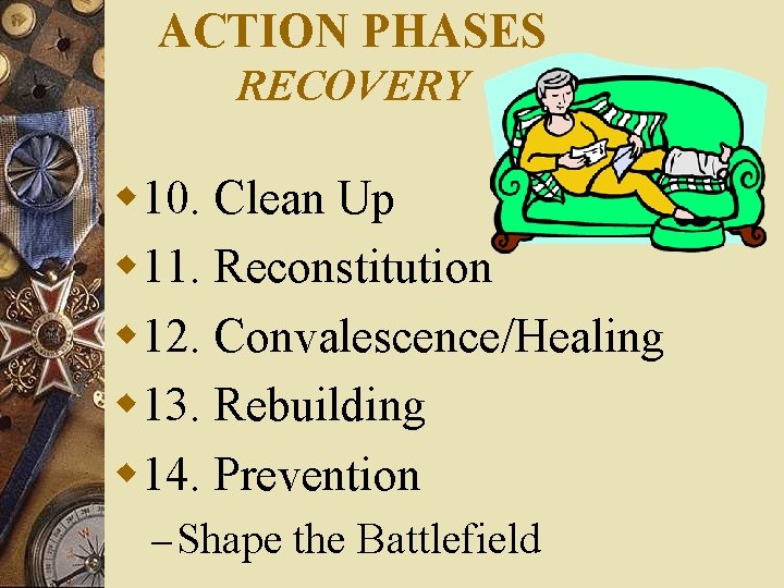 ACTION PHASES RECOVERY w 10. Clean Up w 11. Reconstitution w 12. Convalescence/Healing w