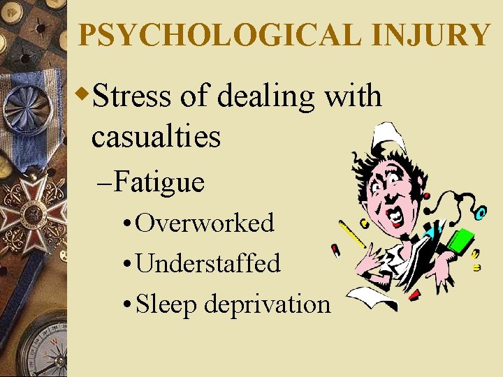 PSYCHOLOGICAL INJURY w. Stress of dealing with casualties – Fatigue • Overworked • Understaffed