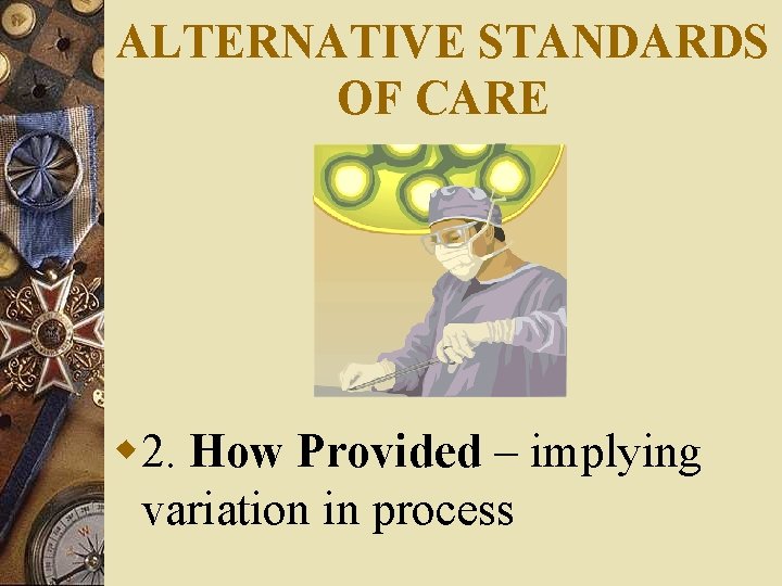 ALTERNATIVE STANDARDS OF CARE w 2. How Provided – implying variation in process 