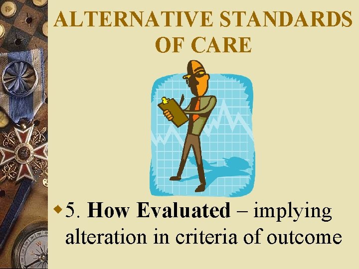 ALTERNATIVE STANDARDS OF CARE w 5. How Evaluated – implying alteration in criteria of