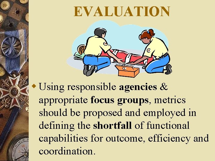 EVALUATION w Using responsible agencies & appropriate focus groups, metrics should be proposed and