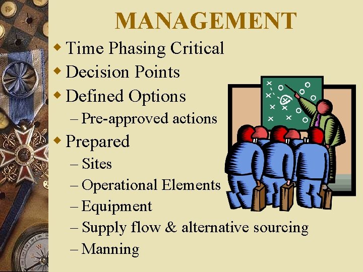 MANAGEMENT w Time Phasing Critical w Decision Points w Defined Options – Pre-approved actions