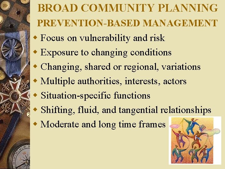 BROAD COMMUNITY PLANNING PREVENTION-BASED MANAGEMENT w Focus on vulnerability and risk w Exposure to