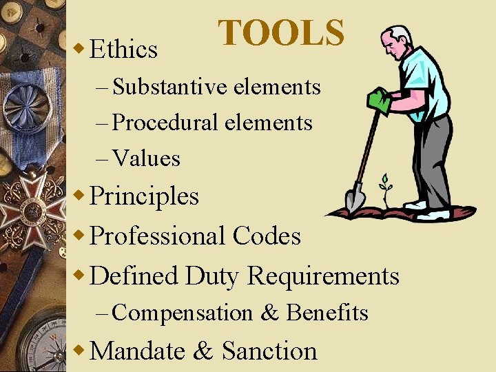 w Ethics TOOLS – Substantive elements – Procedural elements – Values w Principles w